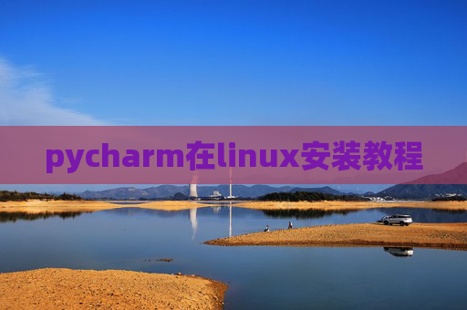 pycharm在linux安装教程 pycharm在linux安装教程